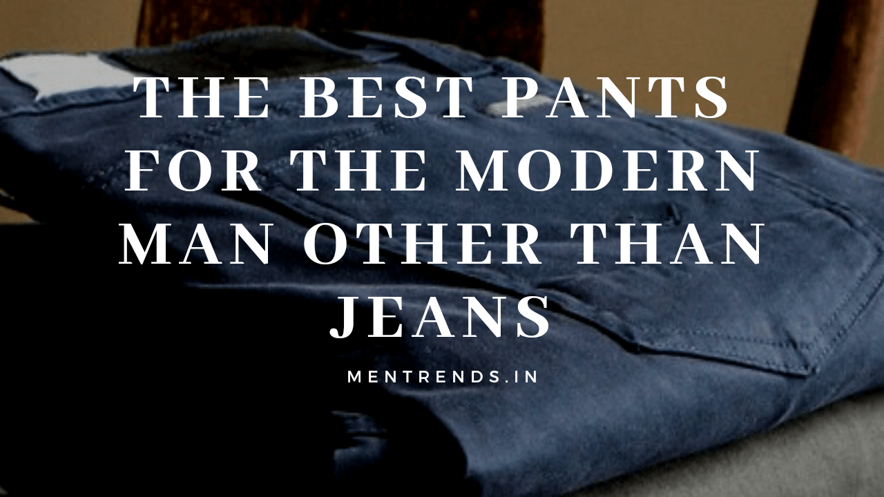 The Best Pant Styles for the Modern Man: Other than Denim | Mentrends